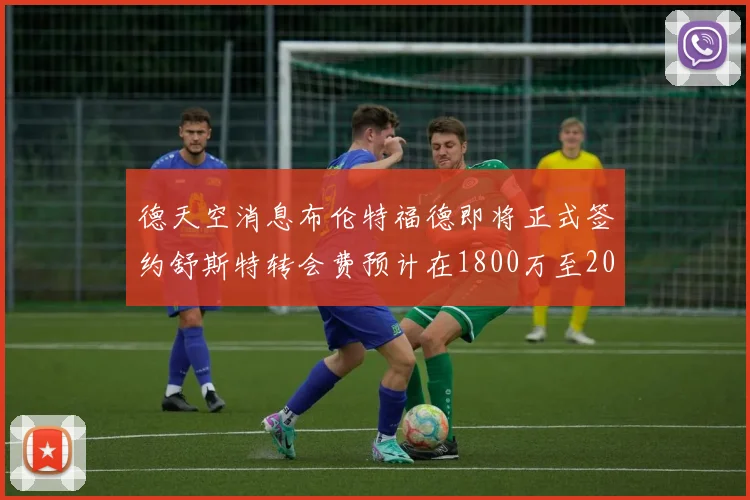 德天空消息布伦特福德即将正式签约舒斯特转会费预计在1800万至2000万欧元之间