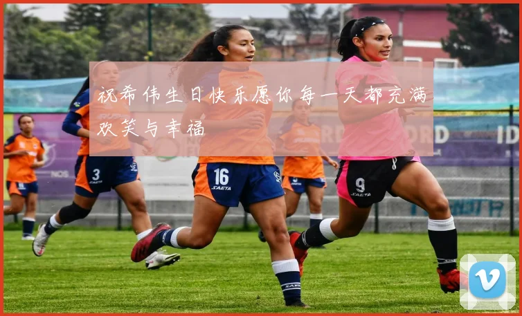 祝希伟生日快乐愿你每一天都充满欢笑与幸福